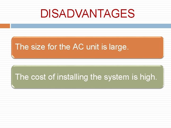DISADVANTAGES The size for the AC unit is large. The cost of installing the