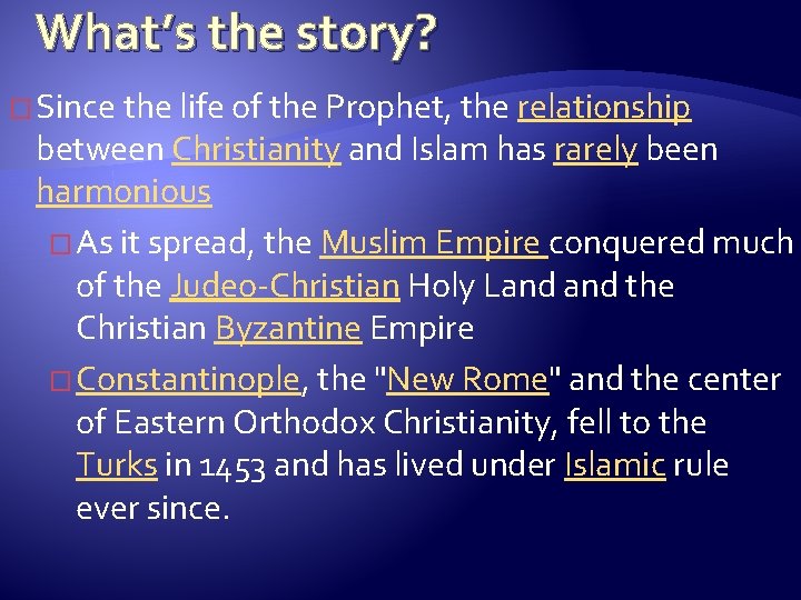 What’s the story? � Since the life of the Prophet, the relationship between Christianity