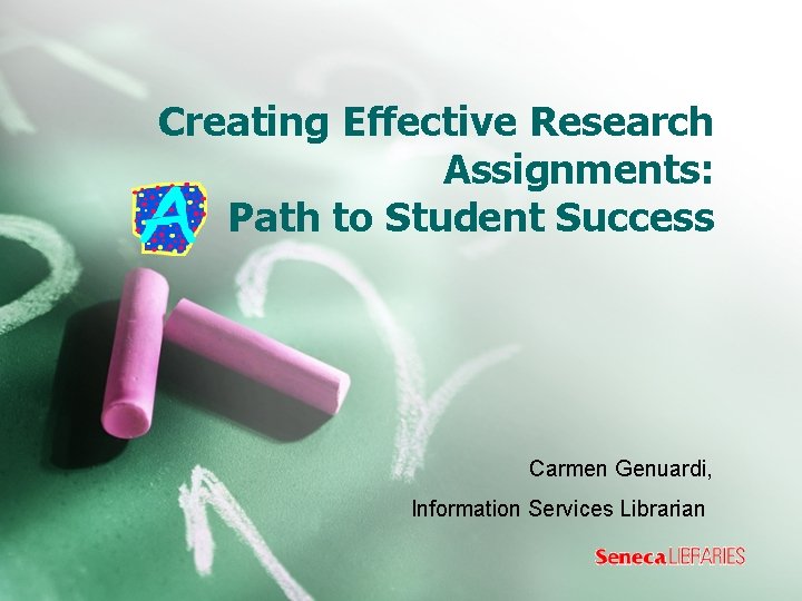 Creating Effective Research Assignments: Path to Student Success Carmen Genuardi, Information Services Librarian 