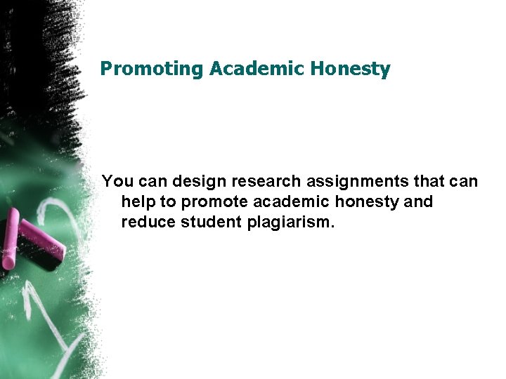 Promoting Academic Honesty You can design research assignments that can help to promote academic