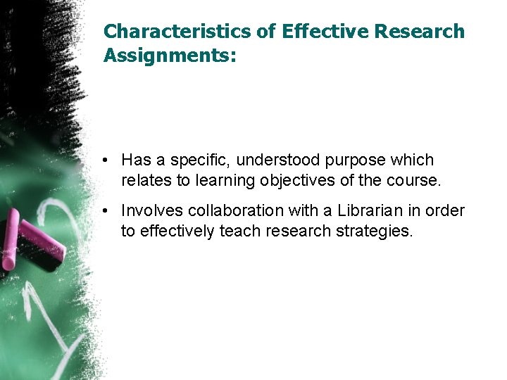 Characteristics of Effective Research Assignments: • Has a specific, understood purpose which relates to