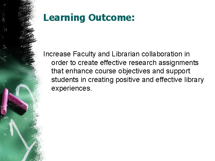 Learning Outcome: Increase Faculty and Librarian collaboration in order to create effective research assignments