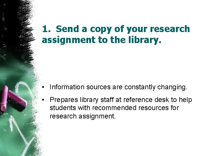 1. Send a copy of your research assignment to the library. • Information sources