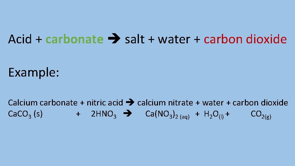 Acid + carbonate salt + water + carbon dioxide Example: Calcium carbonate + nitric
