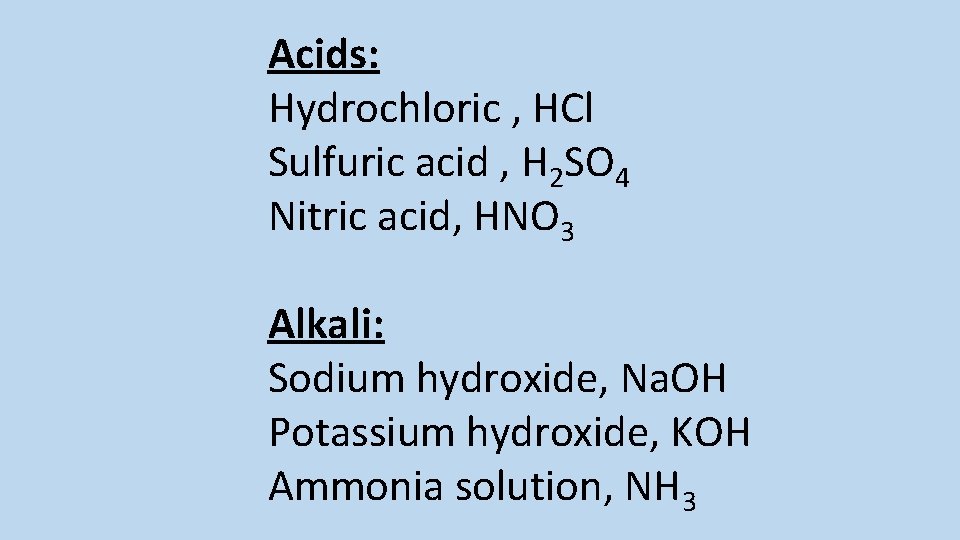Acids: Hydrochloric , HCl Sulfuric acid , H 2 SO 4 Nitric acid, HNO