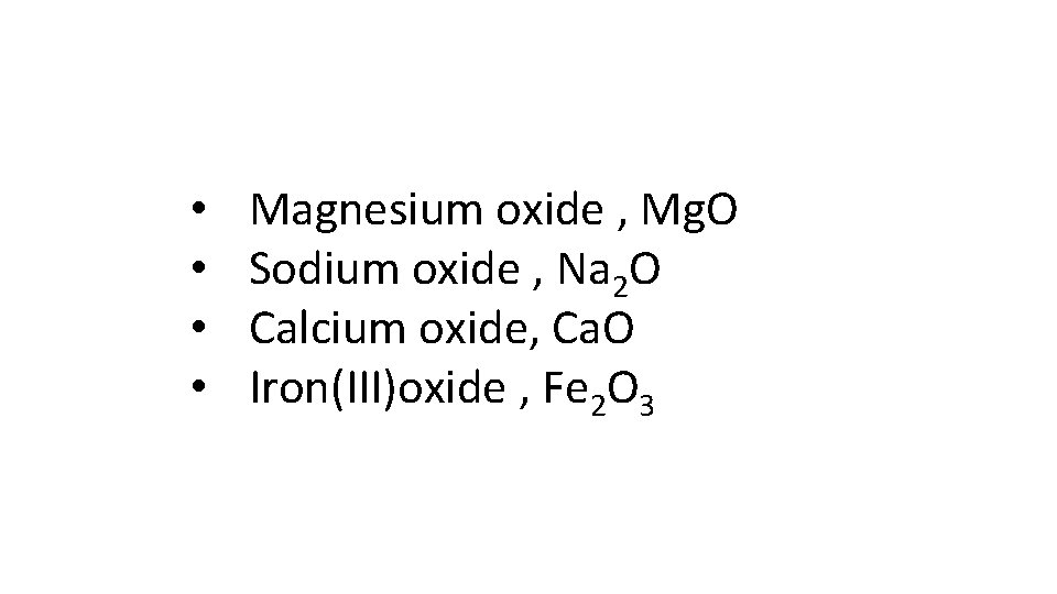  • • Magnesium oxide , Mg. O Sodium oxide , Na 2 O