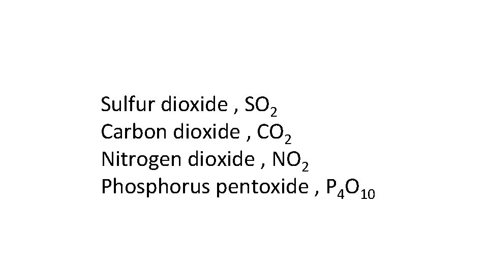 Sulfur dioxide , SO 2 Carbon dioxide , CO 2 Nitrogen dioxide , NO