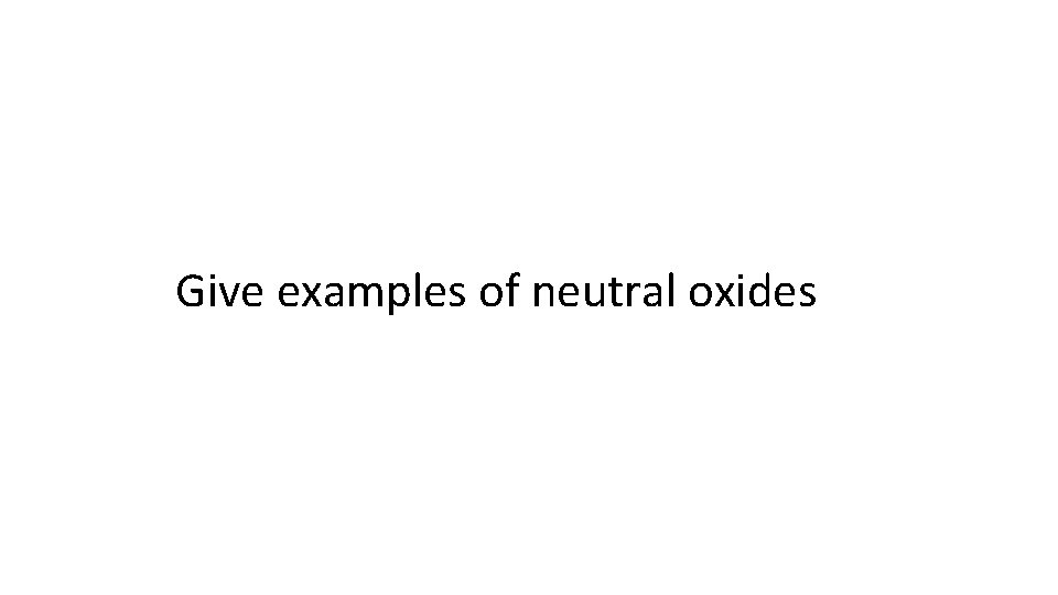 Give examples of neutral oxides 