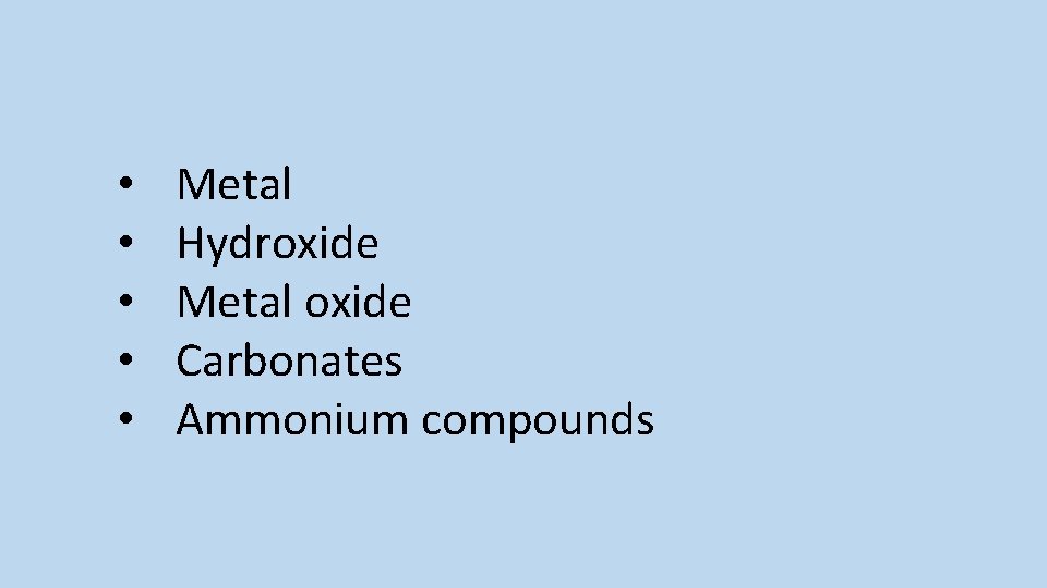  • • • Metal Hydroxide Metal oxide Carbonates Ammonium compounds 