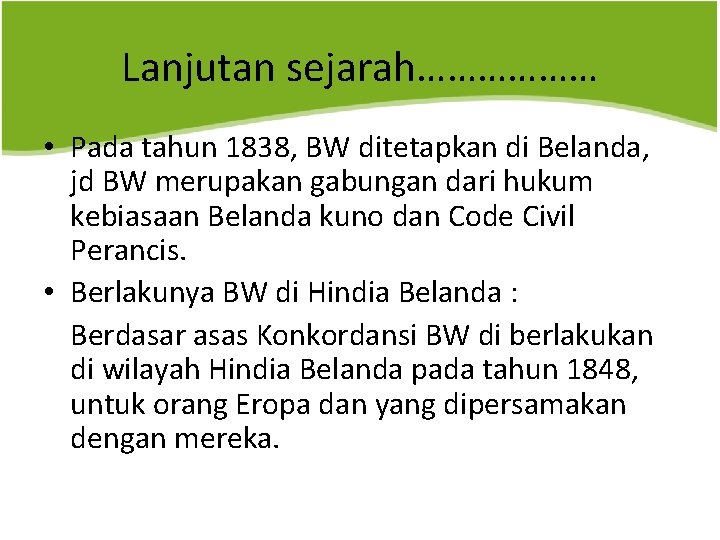 Lanjutan sejarah……………… • Pada tahun 1838, BW ditetapkan di Belanda, jd BW merupakan gabungan