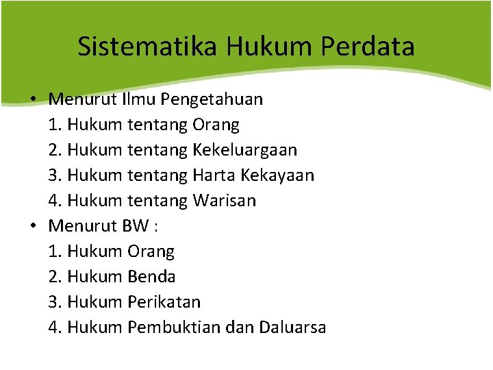 Sistematika Hukum Perdata • Menurut Ilmu Pengetahuan 1. Hukum tentang Orang 2. Hukum tentang