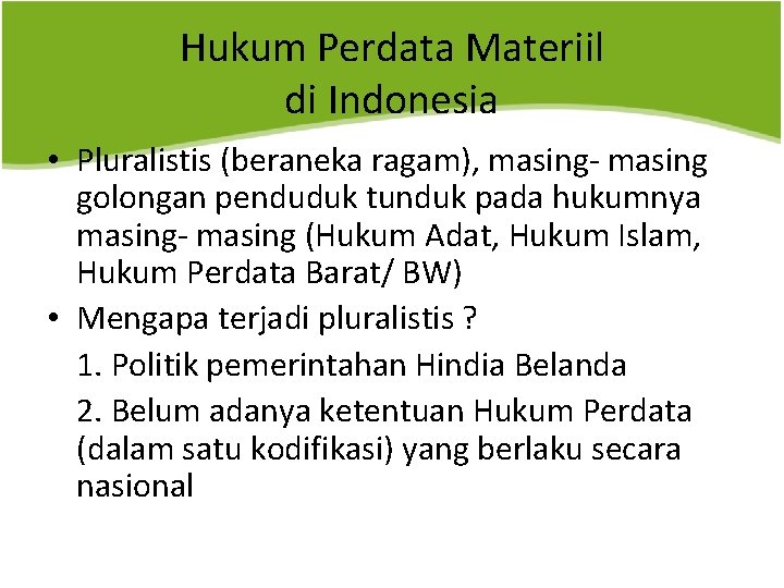 Hukum Perdata Materiil di Indonesia • Pluralistis (beraneka ragam), masing- masing golongan penduduk tunduk