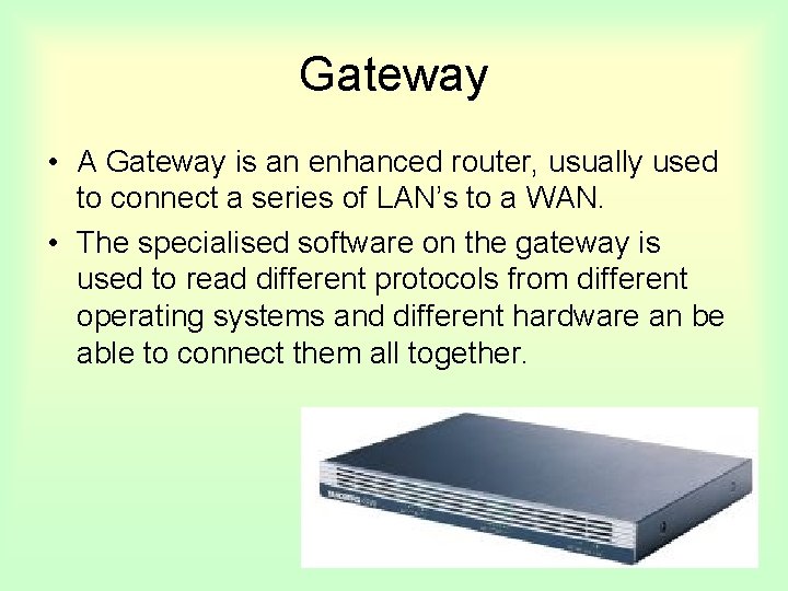 Gateway • A Gateway is an enhanced router, usually used to connect a series
