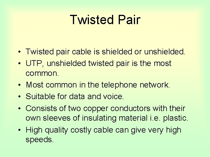 Twisted Pair • Twisted pair cable is shielded or unshielded. • UTP, unshielded twisted