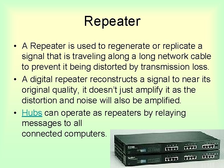 Repeater • A Repeater is used to regenerate or replicate a signal that is