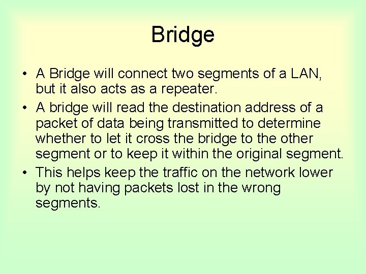 Bridge • A Bridge will connect two segments of a LAN, but it also