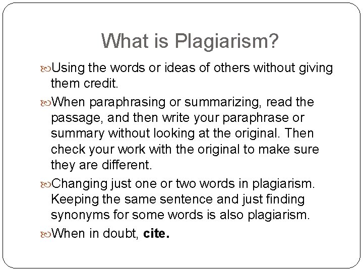 What is Plagiarism? Using the words or ideas of others without giving them credit.