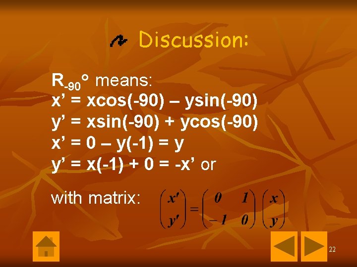 Discussion: R-90 o means: x’ = xcos(-90) – ysin(-90) y’ = xsin(-90) + ycos(-90) Discussion: R-90 o means: x’ = xcos(-90) – ysin(-90) y’ = xsin(-90) + ycos(-90)