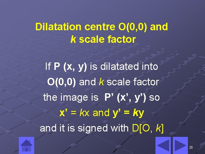 Dilatation centre O(0, 0) and k scale factor If P (x, y) is dilatated Dilatation centre O(0, 0) and k scale factor If P (x, y) is dilatated