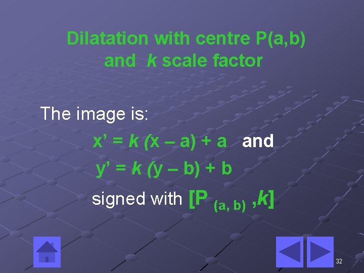 Dilatation with centre P(a, b) and k scale factor The image is: x’ = Dilatation with centre P(a, b) and k scale factor The image is: x’ =