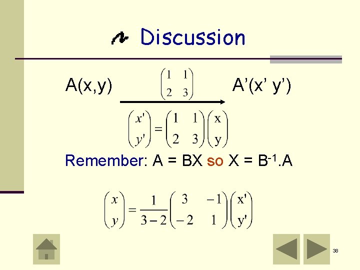 Discussion A(x, y) A’(x’ y’) Remember: A = BX so X = B-1. A Discussion A(x, y) A’(x’ y’) Remember: A = BX so X = B-1. A