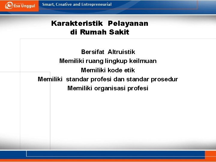 Karakteristik Pelayanan di Rumah Sakit Bersifat Altruistik Memiliki ruang lingkup keilmuan Memiliki kode etik