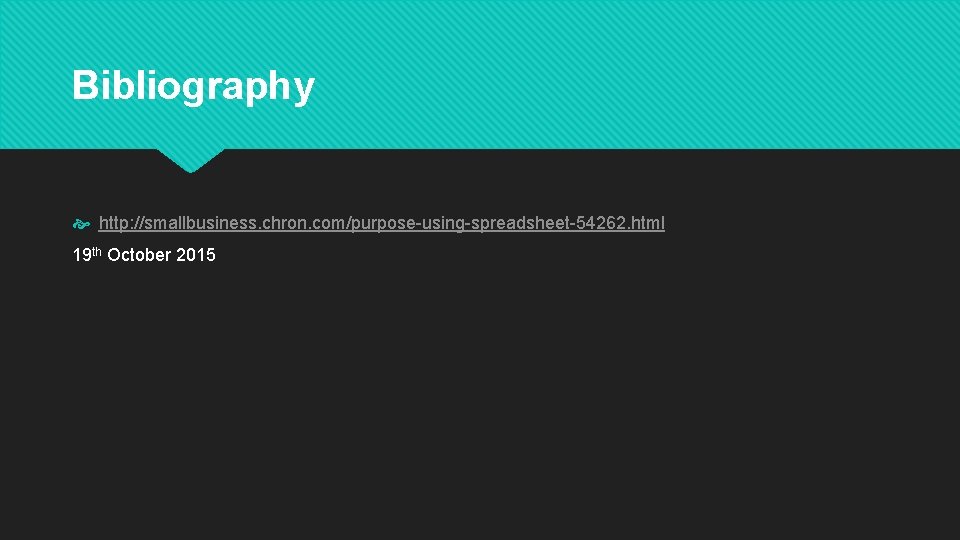 Bibliography http: //smallbusiness. chron. com/purpose-using-spreadsheet-54262. html 19 th October 2015 