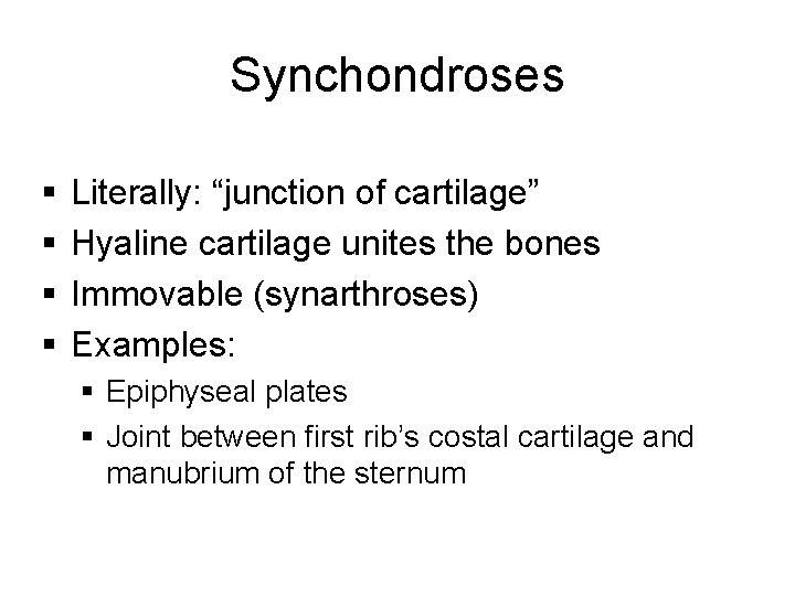 Synchondroses § § Literally: “junction of cartilage” Hyaline cartilage unites the bones Immovable (synarthroses)