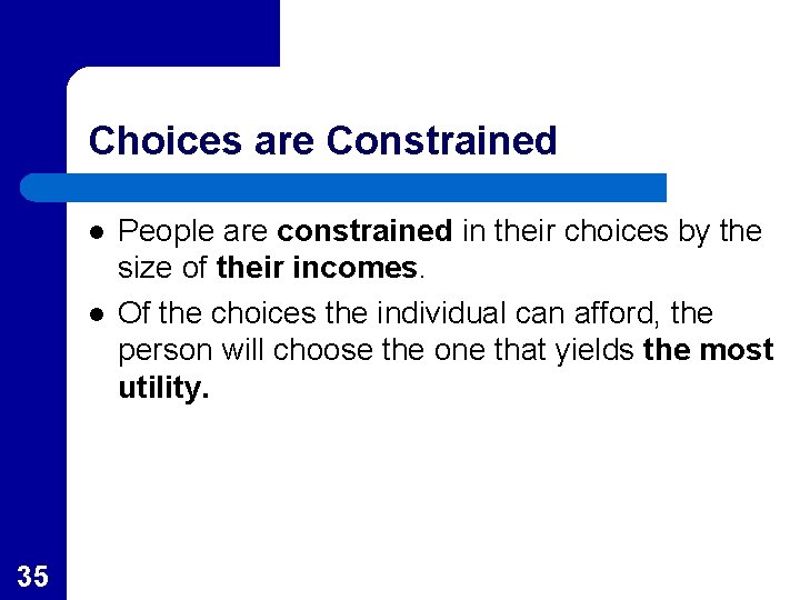 Choices are Constrained l l 35 People are constrained in their choices by the