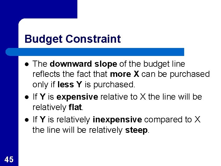 Budget Constraint l l l 45 The downward slope of the budget line reflects