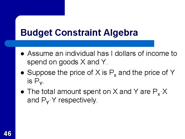 Budget Constraint Algebra l l l 46 Assume an individual has I dollars of