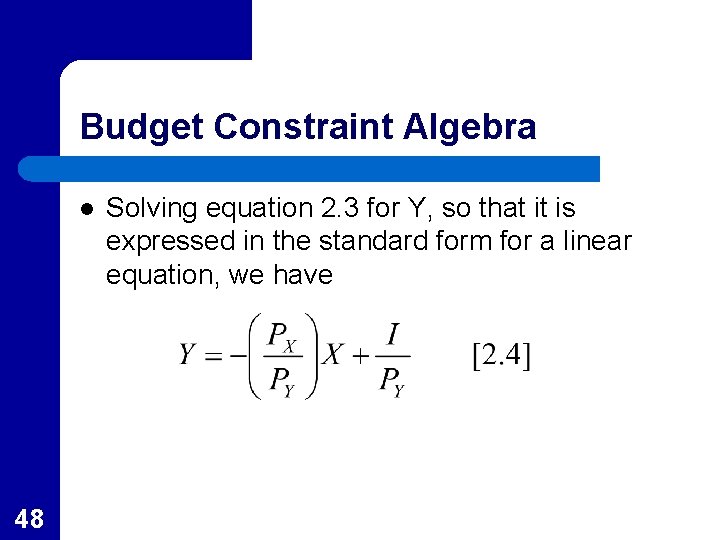 Budget Constraint Algebra l 48 Solving equation 2. 3 for Y, so that it
