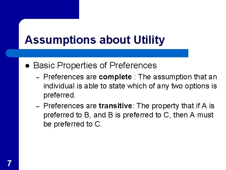 Assumptions about Utility l Basic Properties of Preferences – – 7 Preferences are complete