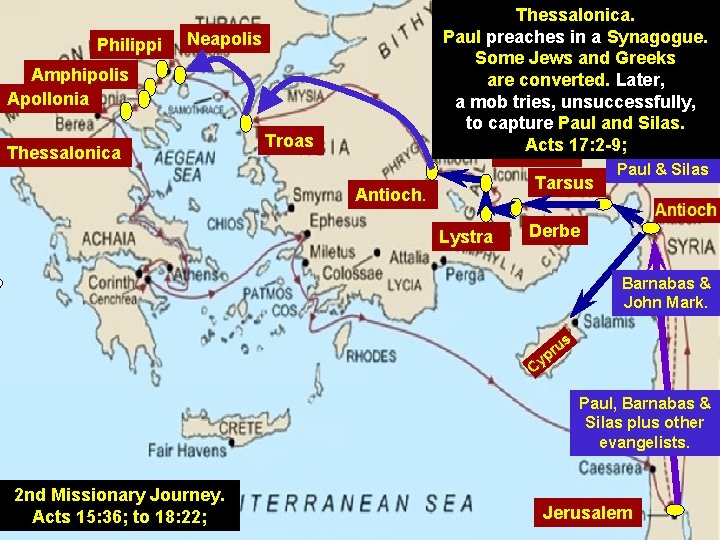 Philippi Thessalonica. Paul preaches in a Synagogue. Some Jews and Greeks are converted. Later,