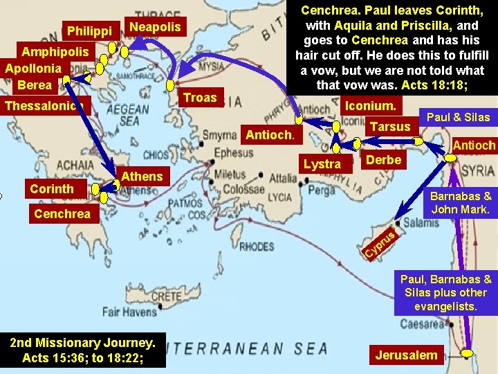 Philippi Cenchrea. Paul leaves Corinth, with Aquila and Priscilla, and goes to Cenchrea and