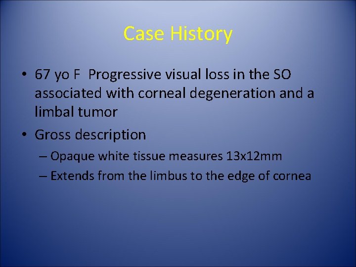 Case History • 67 yo F Progressive visual loss in the SO associated with