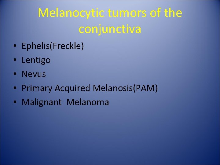 Melanocytic tumors of the conjunctiva • • • Ephelis(Freckle) Lentigo Nevus Primary Acquired Melanosis(PAM)