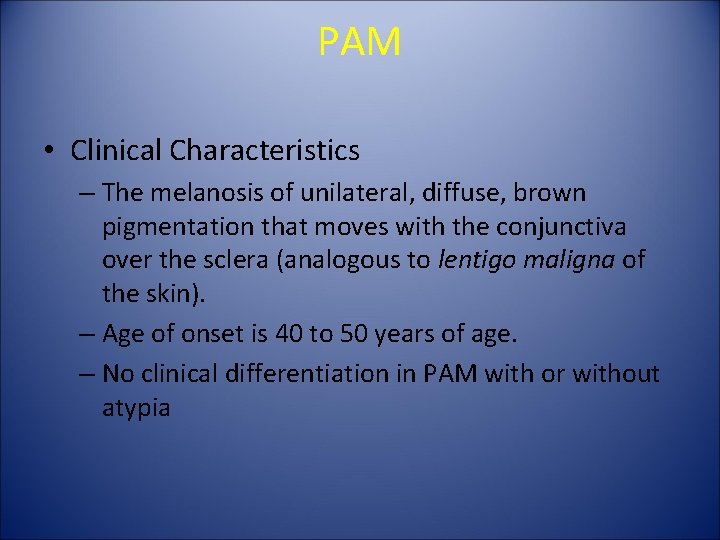 PAM • Clinical Characteristics – The melanosis of unilateral, diffuse, brown pigmentation that moves