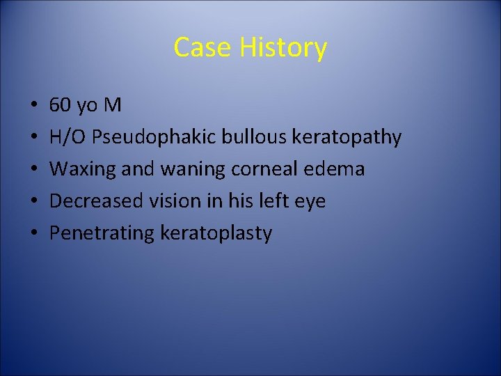 Case History • • • 60 yo M H/O Pseudophakic bullous keratopathy Waxing and