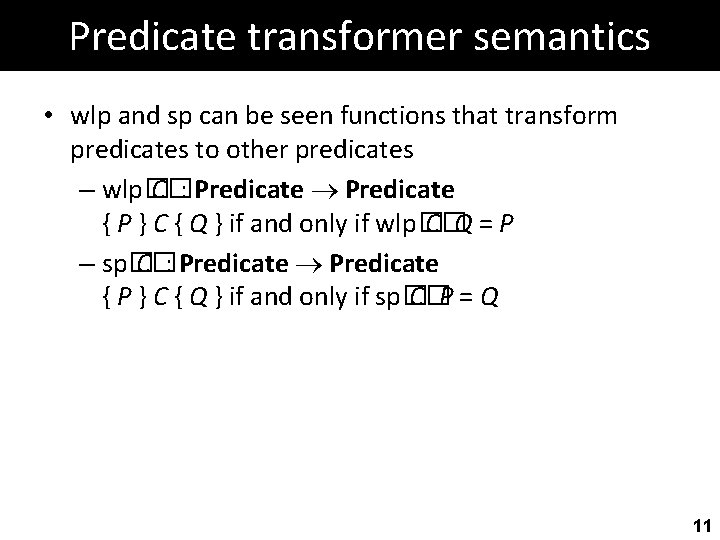 Predicate transformer semantics • wlp and sp can be seen functions that transform predicates