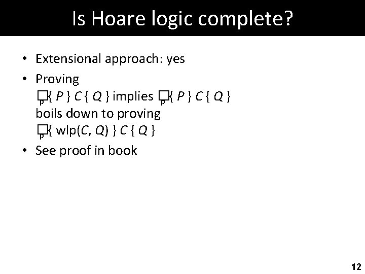 Is Hoare logic complete? • Extensional approach: yes • Proving � p { P