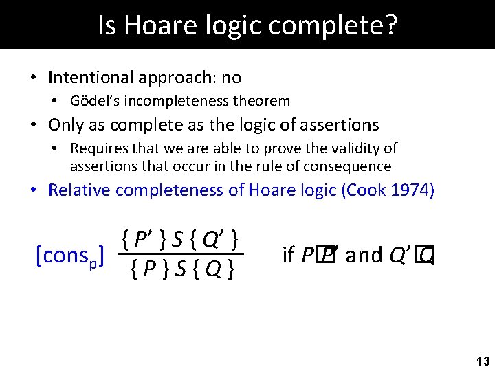 Is Hoare logic complete? • Intentional approach: no • Gödel’s incompleteness theorem • Only