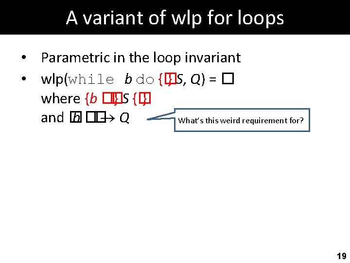 A variant of wlp for loops • Parametric in the loop invariant • wlp(while