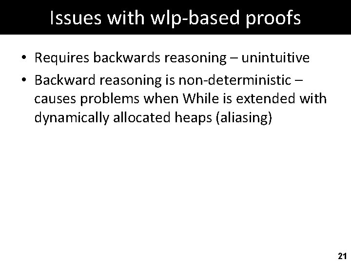 Issues with wlp-based proofs • Requires backwards reasoning – unintuitive • Backward reasoning is