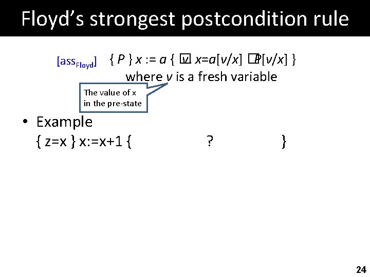 Floyd’s strongest postcondition rule v. x=a[v/x] �P[v/x] } [ass. Floyd] { P } x