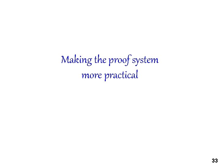 Making the proof system more practical 33 
