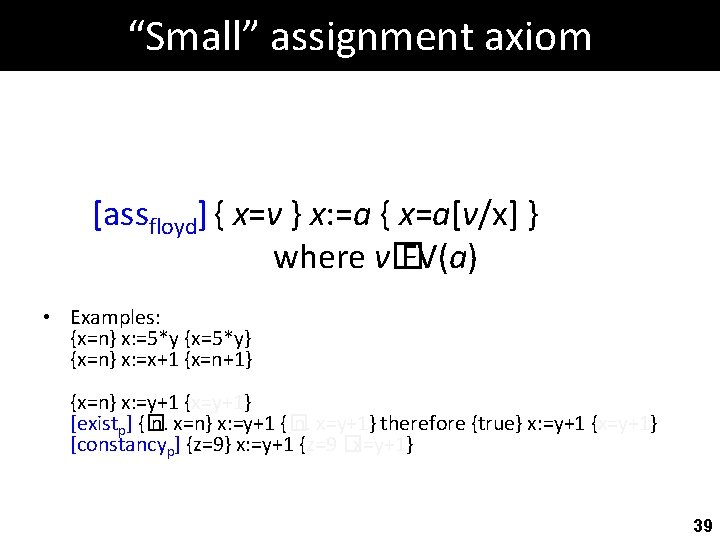 “Small” assignment axiom [assfloyd] { x=v } x: =a { x=a[v/x] } where v�