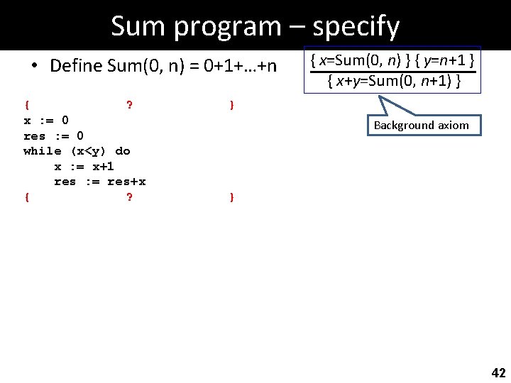 Sum program – specify • Define Sum(0, n) = 0+1+…+n { ? x :