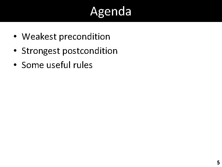 Agenda • Weakest precondition • Strongest postcondition • Some useful rules 5 