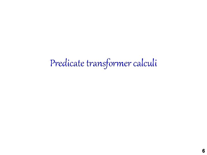 Predicate transformer calculi 6 